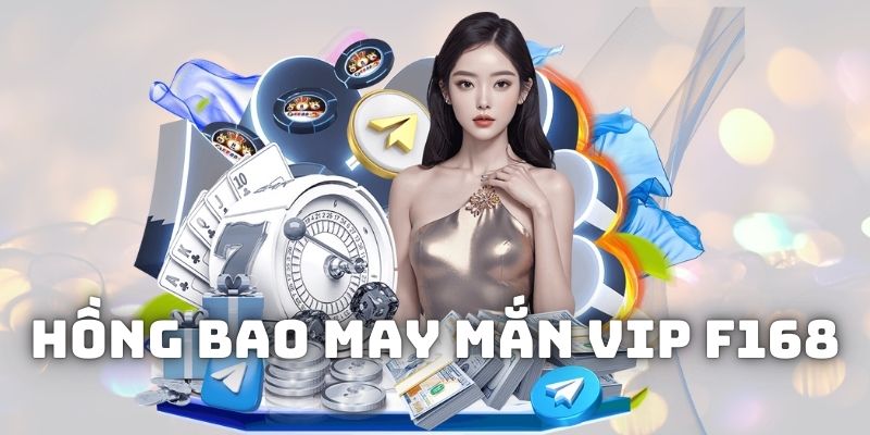 Hồng bao may mắn dành cho VIP tại F168 cao hơn