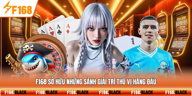 F168 sở hữu những sảnh giải trí thú vị hàng đầu
