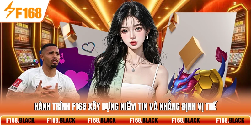 Hành trình F168 xây dựng niềm tin và khẳng định vị thế