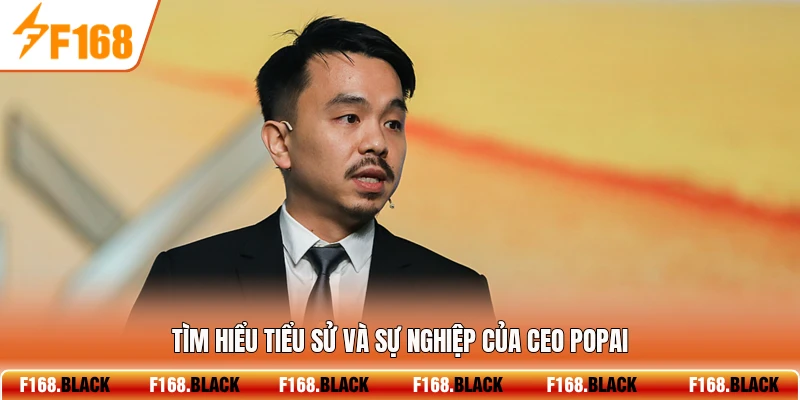 Tìm hiểu tiểu sử và sự nghiệp của CEO Popai