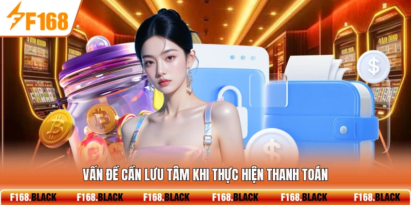 Vấn đề cần lưu tâm khi thực hiện thanh toán